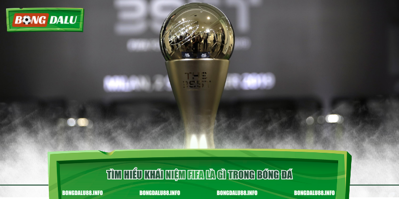 Tìm hiểu khái niệm FIFA là gì trong bóng đá