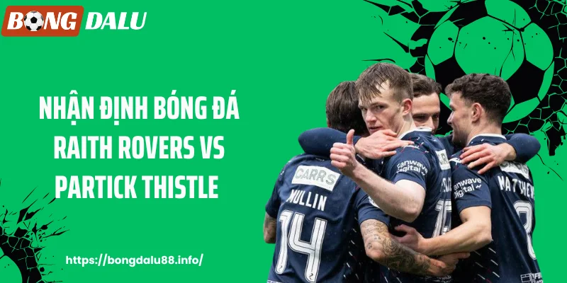 Bongdalu88 - Nhận Định Bóng Đá Raith Rovers Vs Partick Thistle: Cuộc Chiến Kịch Tính 25/3